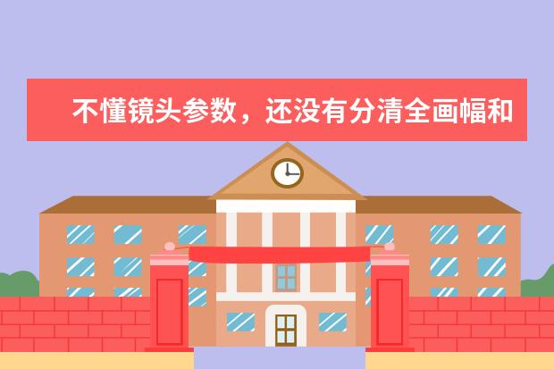 不懂镜头参数，还没有分清全画幅和残幅的小白，有没有单反相机推荐下？