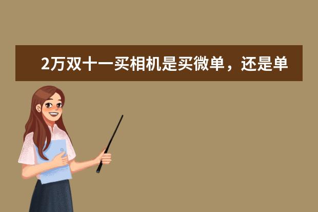 2万双十一买相机是买微单，还是单反？求推荐一下品牌、型号和配2枚镜头？