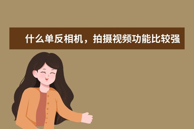 什么单反相机，拍摄视频功能比较强？