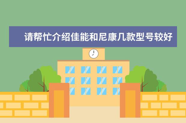 请帮忙介绍佳能和尼康几款型号较好的数码相机！告知一下大概价位！