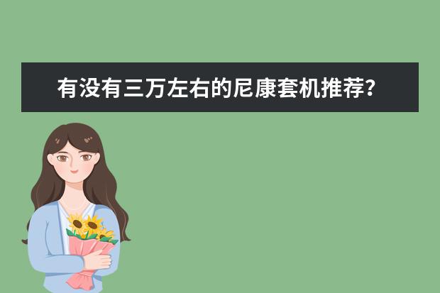 有没有三万左右的尼康套机推荐？