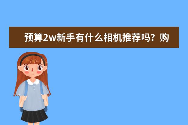 预算2w新手有什么相机推荐吗？购入渠道有什么？