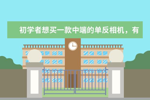 初学者想买一款中端的单反相机，有什么推荐？