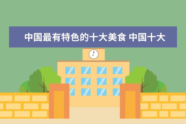 中国最有特色的十大美食 中国十大美食介绍
