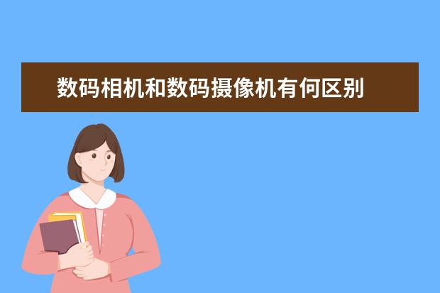 数码相机和数码摄像机有何区别