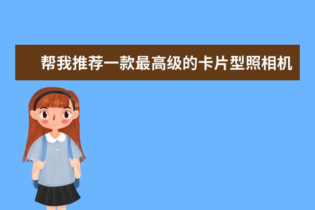 帮我推荐一款最高级的卡片型照相机。