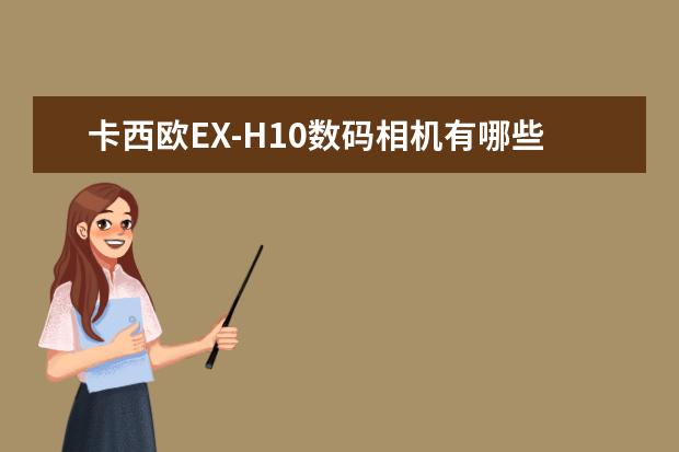 卡西欧EX-H10数码相机有哪些特点啊？