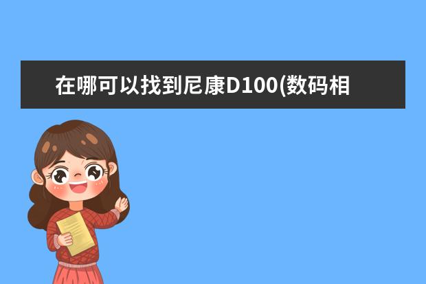 在哪可以找到尼康D100(数码相机)的使用说明书???