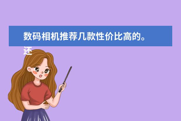 数码相机推荐几款性价比高的。
还有单反的价格多少？有中低端的吗？