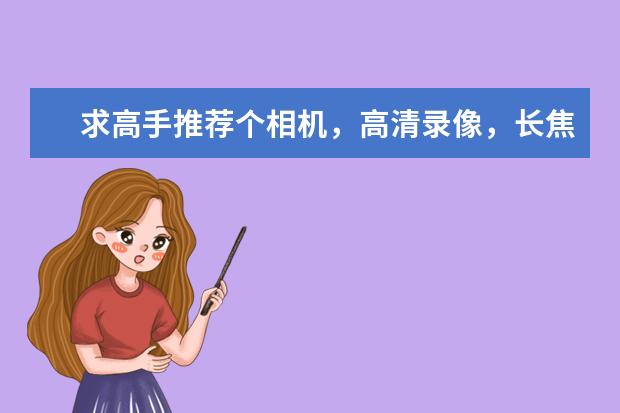 求高手推荐个相机，高清录像，长焦距，3000以内