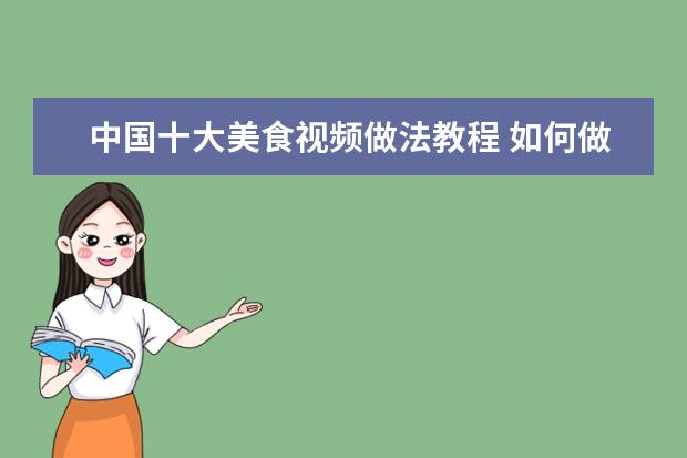 中国十大美食视频做法教程 如何做美食视频