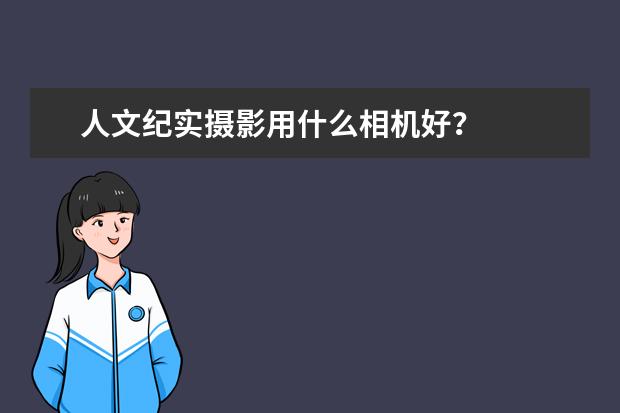人文纪实摄影用什么相机好？