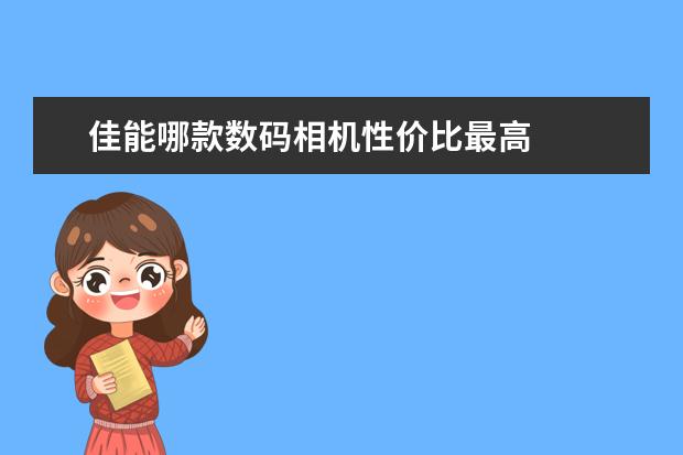 佳能哪款数码相机性价比最高