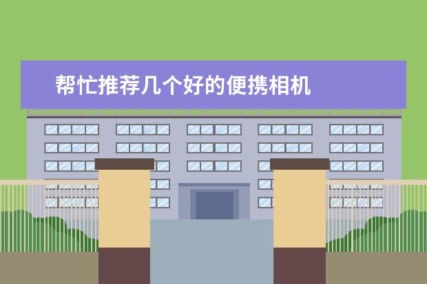 帮忙推荐几个好的便携相机