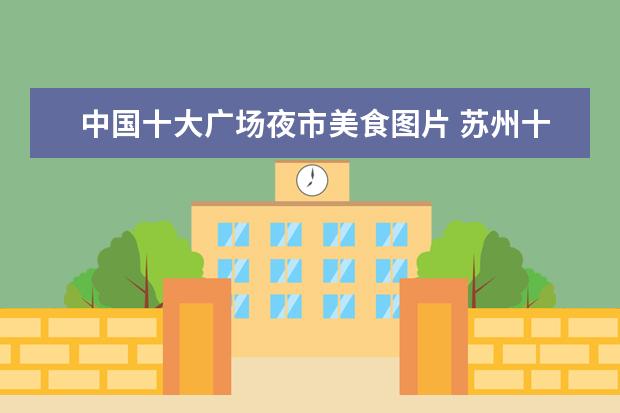 中国十大广场夜市美食图片 苏州十大美食街是那些街?