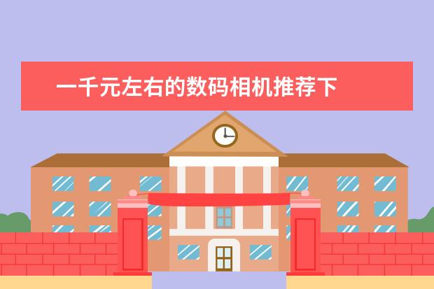 一千元左右的数码相机推荐下