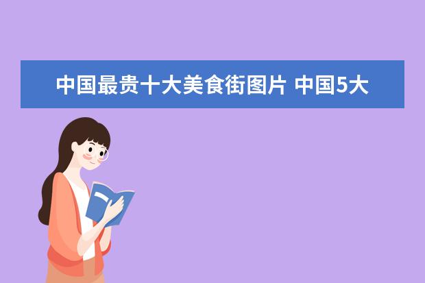 中国最贵十大美食街图片 中国5大美食步行街,每条都是网红,去过几处? - 百度...