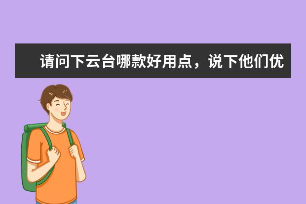 请问下云台哪款好用点，说下他们优点和不足，准备买来拍视频？