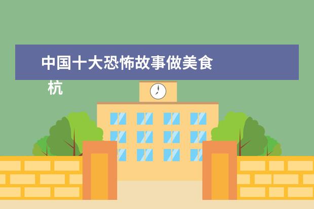 中国十大恐怖故事做美食 
  杭州优秀作文7