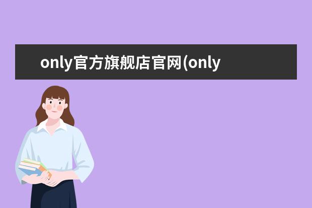 only官方旗舰店官网(only店铺官网)