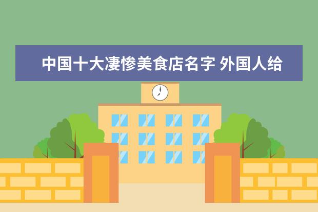 中国十大凄惨美食店名字 外国人给中华美食取了哪些奇葩的名字?