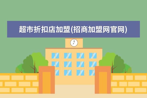 超市折扣店加盟(招商加盟网官网)