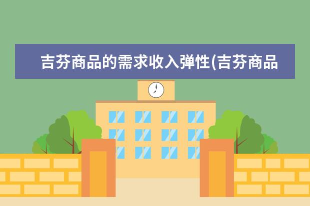 吉芬商品的需求收入弹性(吉芬商品收入增加需求减少)