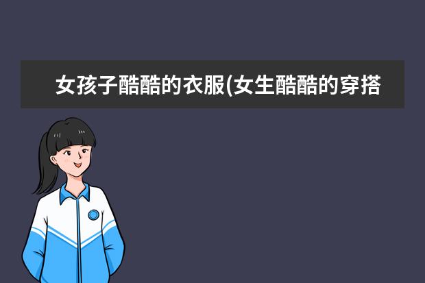 女孩子酷酷的衣服(女生酷酷的穿搭)