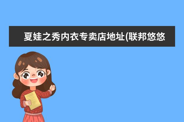 夏娃之秀内衣专卖店地址(联邦悠悠美丰胸)