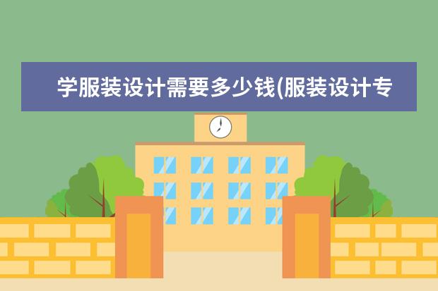 学服装设计需要多少钱(服装设计专业大学世界排名)