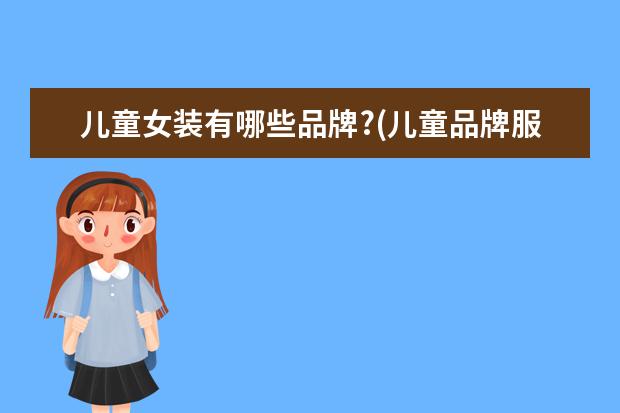 儿童女装有哪些品牌?(儿童品牌服装有哪些牌子)