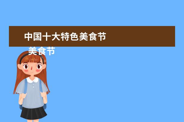 中国十大特色美食节 
  美食节活动策划方案 篇3