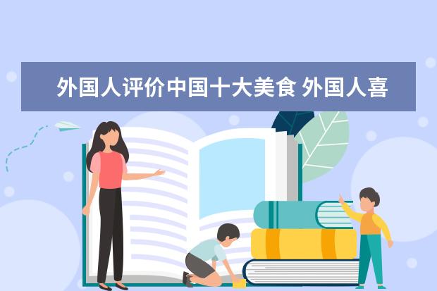 外国人评价中国十大美食 外国人喜欢吃的中国的美食有哪些?