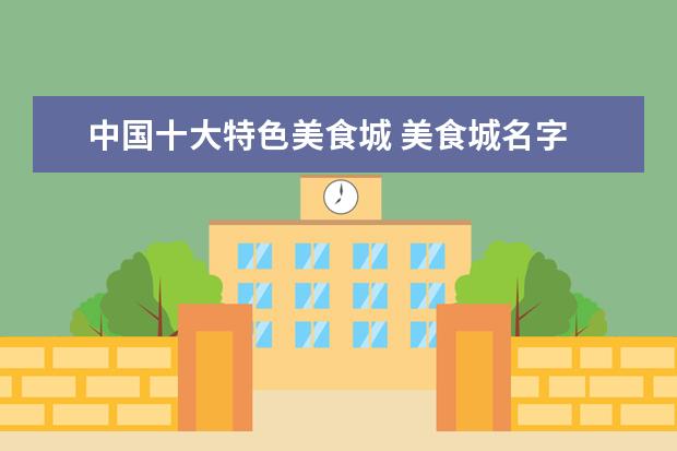 中国十大特色美食城 美食城名字