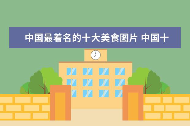 中国最着名的十大美食图片 中国十大美食