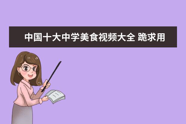 中国十大中学美食视频大全 跪求用英语翻译:上周末我参加了实验中学举办的美食...