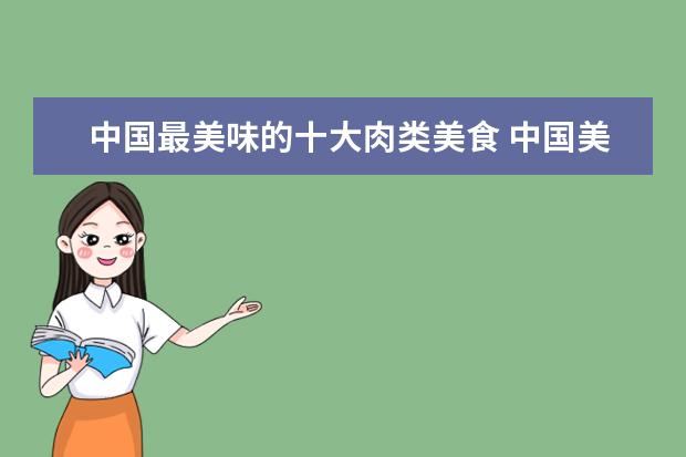 中国最美味的十大肉类美食 中国美食有哪些?你说的全吗?