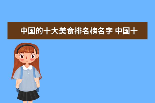 中国的十大美食排名榜名字 中国十大美食有哪些?