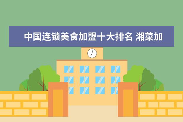 中国连锁美食加盟十大排名 湘菜加盟10大排名