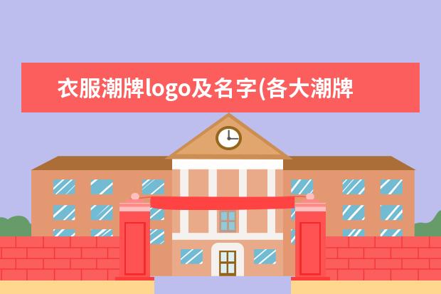 衣服潮牌logo及名字(各大潮牌logo图片和文字)