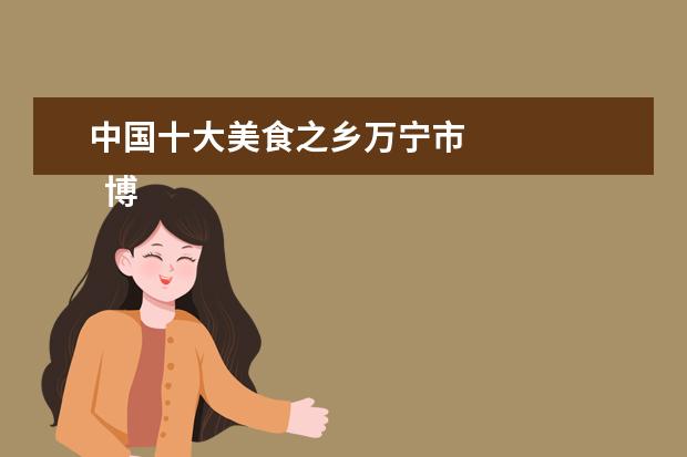 中国十大美食之乡万宁市 
  博鳌有什么好吃的美食