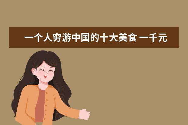 一个人穷游中国的十大美食 一千元可以在国内穷游哪些城市呢?