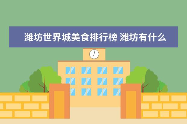 潍坊世界城美食排行榜 潍坊有什么美食?