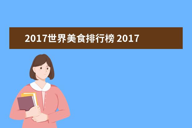 2017世界美食排行榜 2017年您记忆深刻的网红美食有哪些?