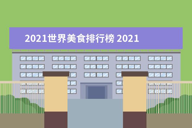 2021世界美食排行榜 2021年火遍全网的美食,你知道的有哪些呢?