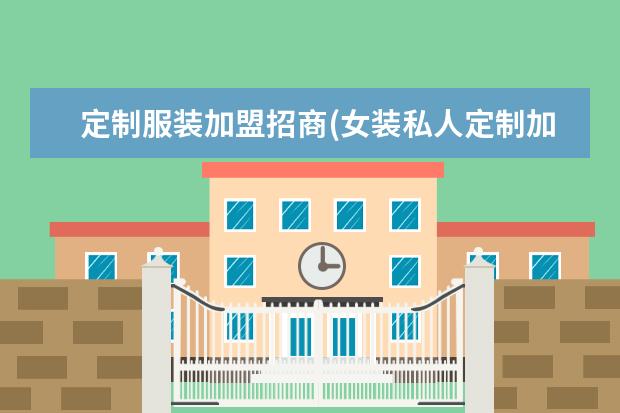 定制服装加盟招商(女装私人定制加盟店)