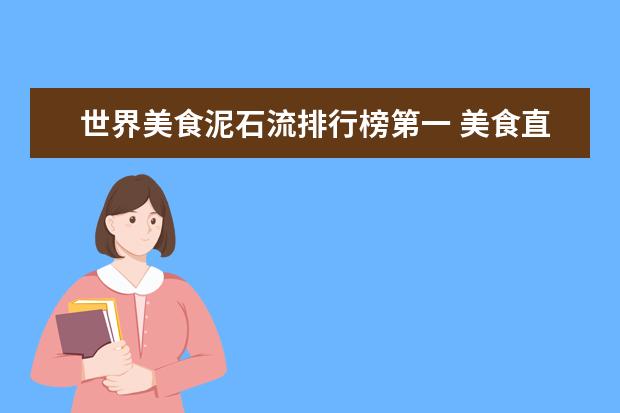 世界美食泥石流排行榜第一 美食直播界泥石流by非刀无弹窗小说在线免费看 - 百...