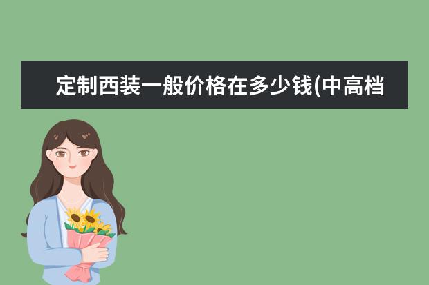 定制西装一般价格在多少钱(中高档西服定制哪里好)