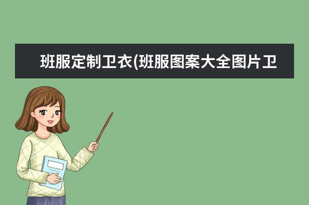 班服定制卫衣(班服图案大全图片卫衣)