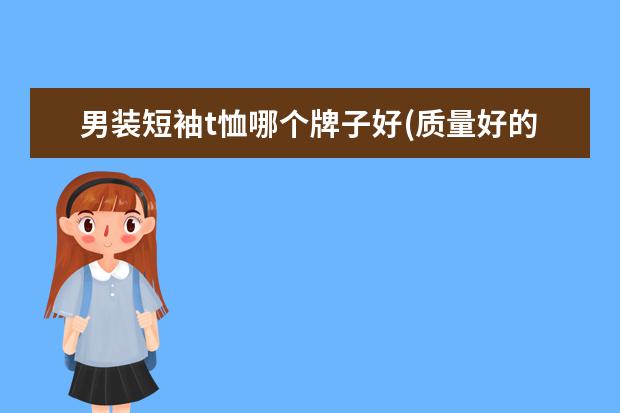 男装短袖t恤哪个牌子好(质量好的t恤男装品牌)